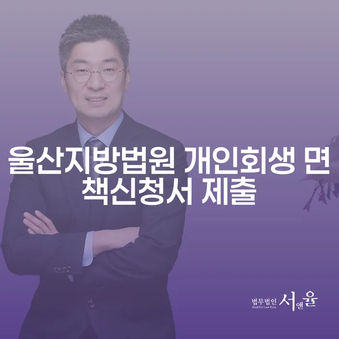 울산지방법원 개인회생 면책신청서 제출, 어떻게 준비해야 할까요?